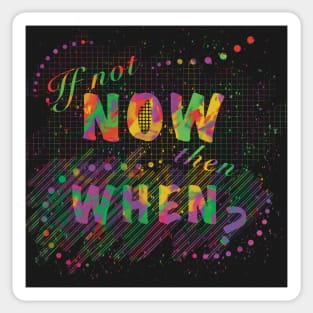 If not now, then when? Sticker